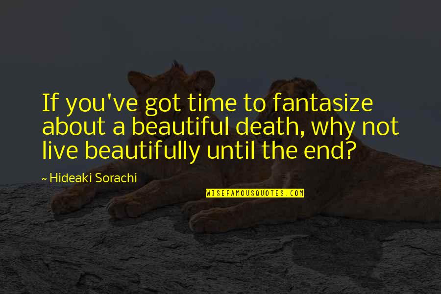 Sorachi Quotes By Hideaki Sorachi: If you've got time to fantasize about a Sorachi Quotes By Hideaki Sorachi: If you've got time to fantasize about a