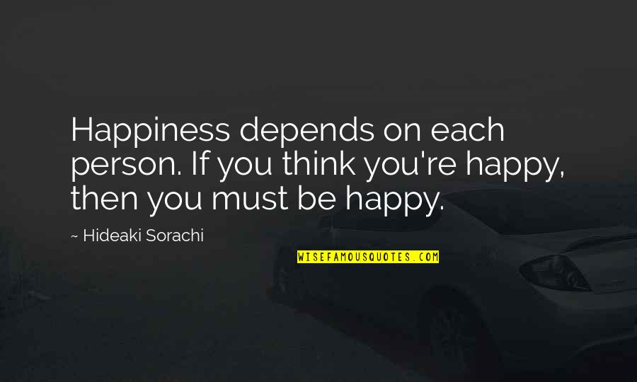 Sorachi Quotes By Hideaki Sorachi: Happiness depends on each person. If you think Sorachi Quotes By Hideaki Sorachi: Happiness depends on each person. If you think
