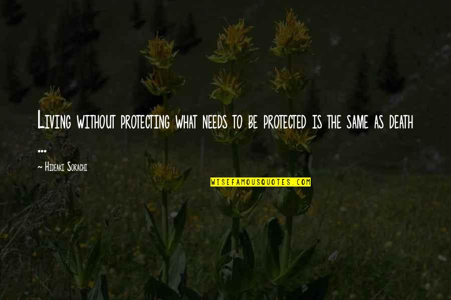 Sorachi Quotes By Hideaki Sorachi: Living without protecting what needs to be protected