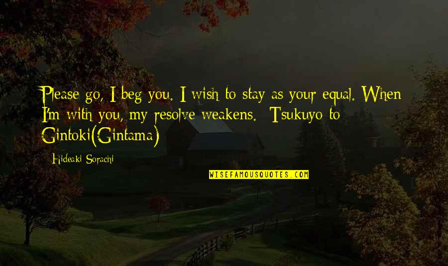 Sorachi Quotes By Hideaki Sorachi: Please go, I beg you. I wish to Sorachi Quotes By Hideaki Sorachi: Please go, I beg you. I wish to