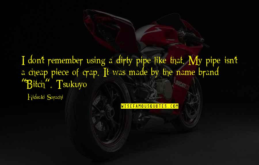 Sorachi Quotes By Hideaki Sorachi: I don't remember using a dirty pipe like Sorachi Quotes By Hideaki Sorachi: I don't remember using a dirty pipe like