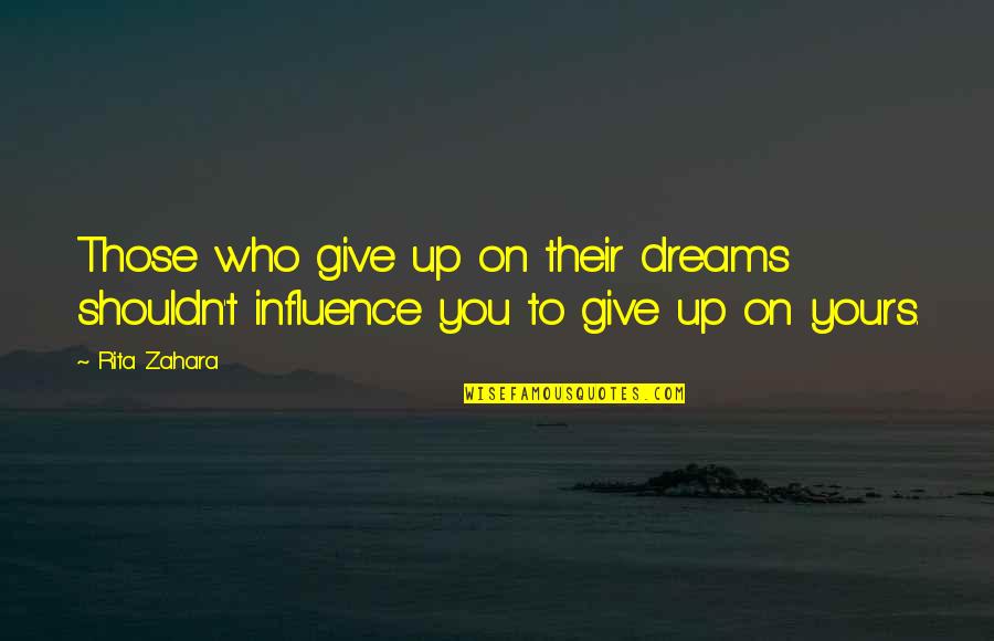Soraida Martinez Quotes By Rita Zahara: Those who give up on their dreams shouldn't
