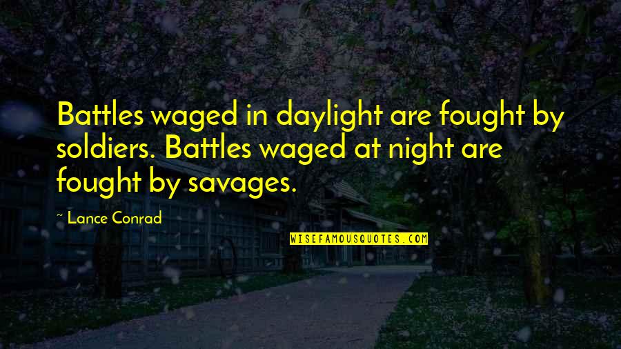 Sorais Ronan Quotes By Lance Conrad: Battles waged in daylight are fought by soldiers. Sorais Ronan Quotes By Lance Conrad: Battles waged in daylight are fought by soldiers.