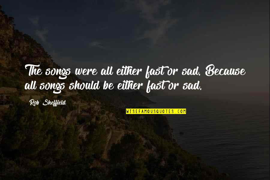 Sorais Ronan Quotes By Rob Sheffield: The songs were all either fast or sad. Sorais Ronan Quotes By Rob Sheffield: The songs were all either fast or sad.