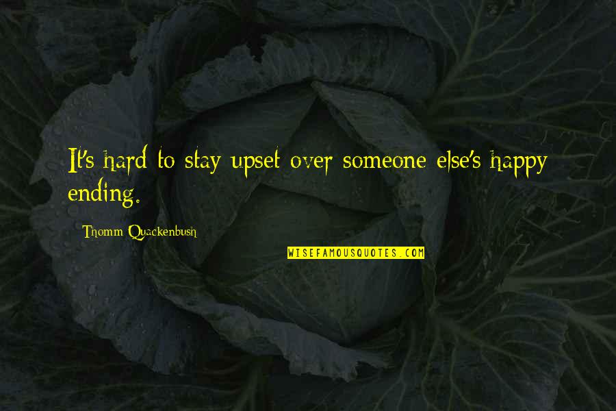 Soraise Quotes By Thomm Quackenbush: It's hard to stay upset over someone else's