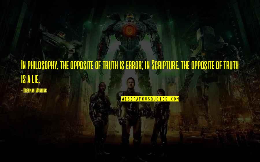 Soraises Quotes By Brennan Manning: In philosophy, the opposite of truth is error; Soraises Quotes By Brennan Manning: In philosophy, the opposite of truth is error;