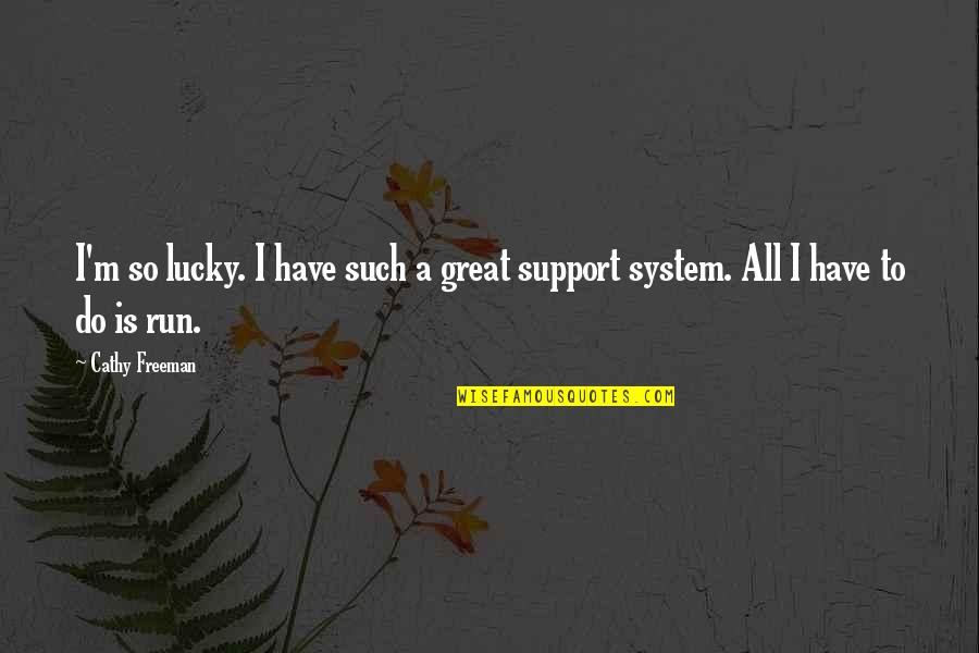 Soraises Quotes By Cathy Freeman: I'm so lucky. I have such a great