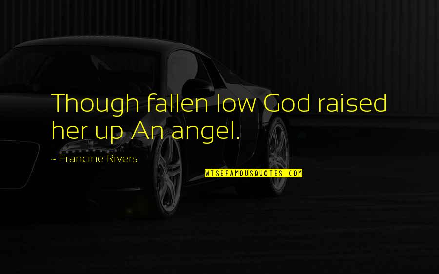 Soraises Quotes By Francine Rivers: Though fallen low God raised her up An Soraises Quotes By Francine Rivers: Though fallen low God raised her up An