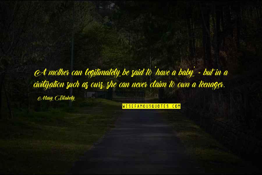 Soraises Quotes By Mary Blakely: A mother can legitimately be said to 'have Soraises Quotes By Mary Blakely: A mother can legitimately be said to 'have