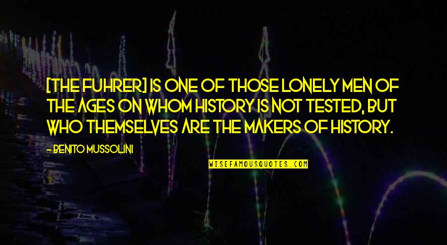 Soraj Girhan Quotes By Benito Mussolini: [The Fuhrer] is one of those lonely men