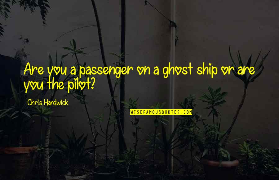 Soramin Quotes By Chris Hardwick: Are you a passenger on a ghost ship Soramin Quotes By Chris Hardwick: Are you a passenger on a ghost ship