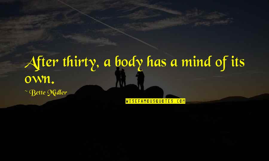 Sorana Alan Quotes By Bette Midler: After thirty, a body has a mind of Sorana Alan Quotes By Bette Midler: After thirty, a body has a mind of