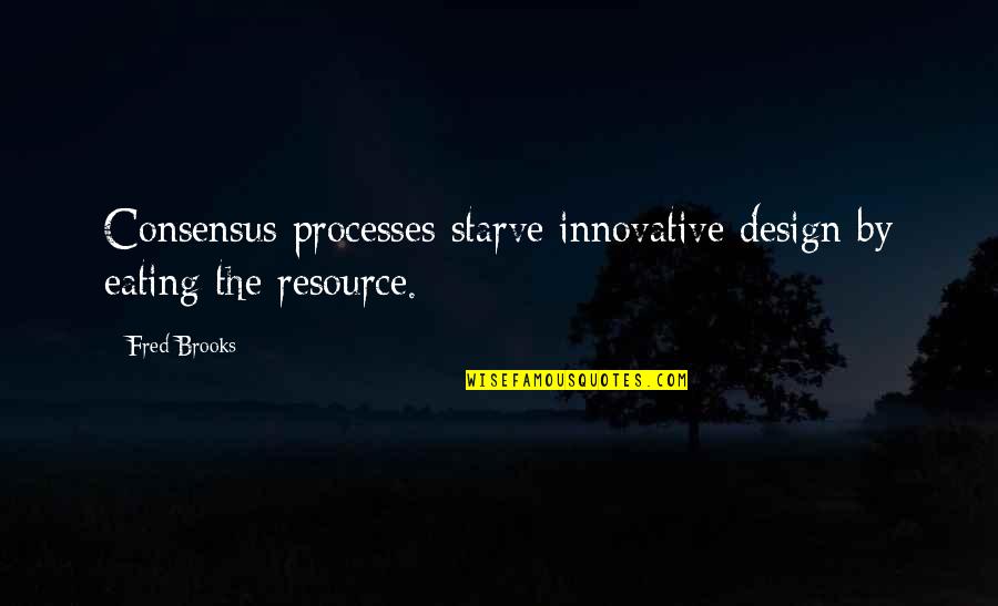 Sorana Alan Quotes By Fred Brooks: Consensus processes starve innovative design by eating the
