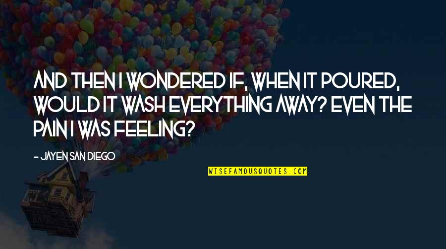 Sorana Alan Quotes By Jayen San Diego: And then I wondered if, when it poured, Sorana Alan Quotes By Jayen San Diego: And then I wondered if, when it poured,