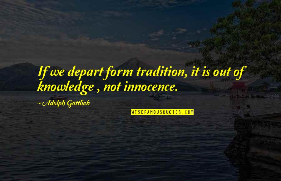 Sorani Spongebob Quotes By Adolph Gottlieb: If we depart form tradition, it is out Sorani Spongebob Quotes By Adolph Gottlieb: If we depart form tradition, it is out
