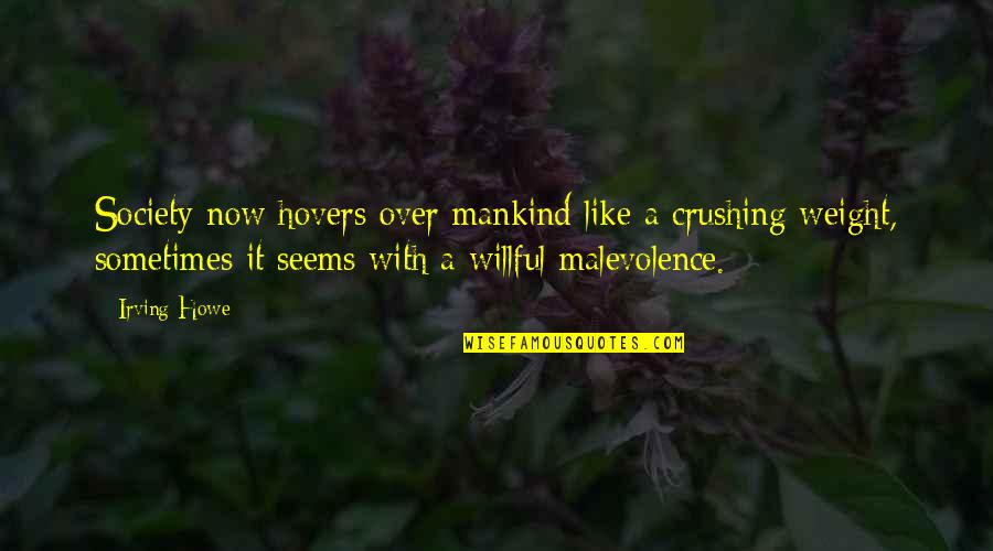 Sorani Spongebob Quotes By Irving Howe: Society now hovers over mankind like a crushing Sorani Spongebob Quotes By Irving Howe: Society now hovers over mankind like a crushing