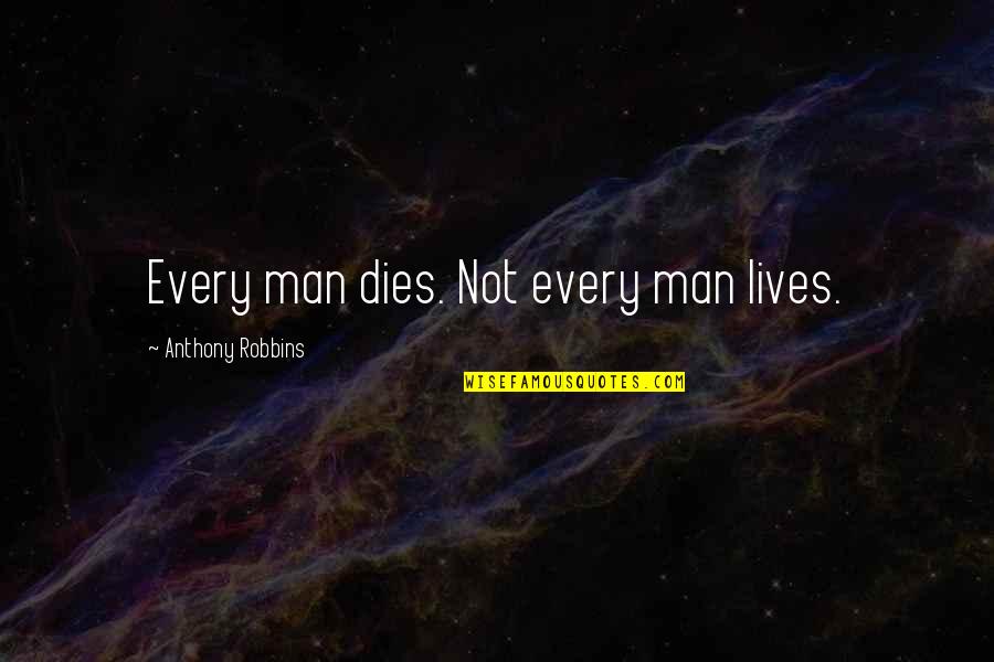 Sorao Amano Quotes By Anthony Robbins: Every man dies. Not every man lives. Sorao Amano Quotes By Anthony Robbins: Every man dies. Not every man lives.