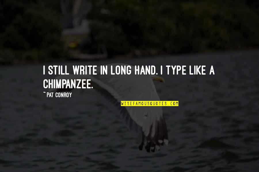 Soraoto Quotes By Pat Conroy: I still write in long hand. I type
