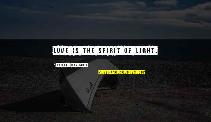 Soraya And General Taheri Quotes By Lailah Gifty Akita: Love is the spirit of light.