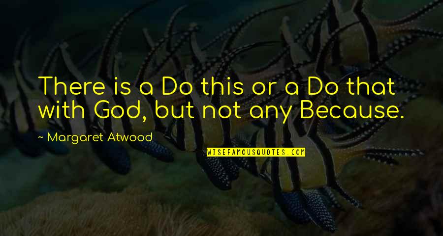 Soraya's Quotes By Margaret Atwood: There is a Do this or a Do