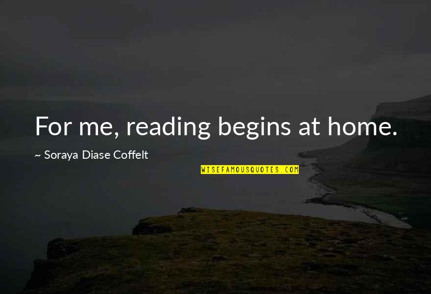 Soraya's Quotes By Soraya Diase Coffelt: For me, reading begins at home.