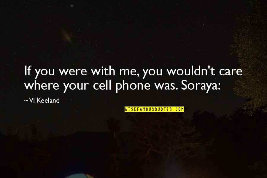 Soraya's Quotes By Vi Keeland: If you were with me, you wouldn't care