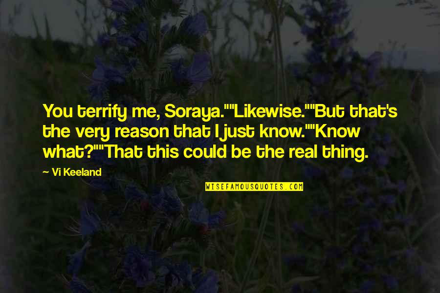 Soraya's Quotes By Vi Keeland: You terrify me, Soraya.""Likewise.""But that's the very reason