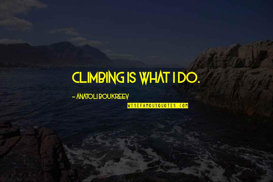 Sorbara Jacket Quotes By Anatoli Boukreev: Climbing is what I do. Sorbara Jacket Quotes By Anatoli Boukreev: Climbing is what I do.