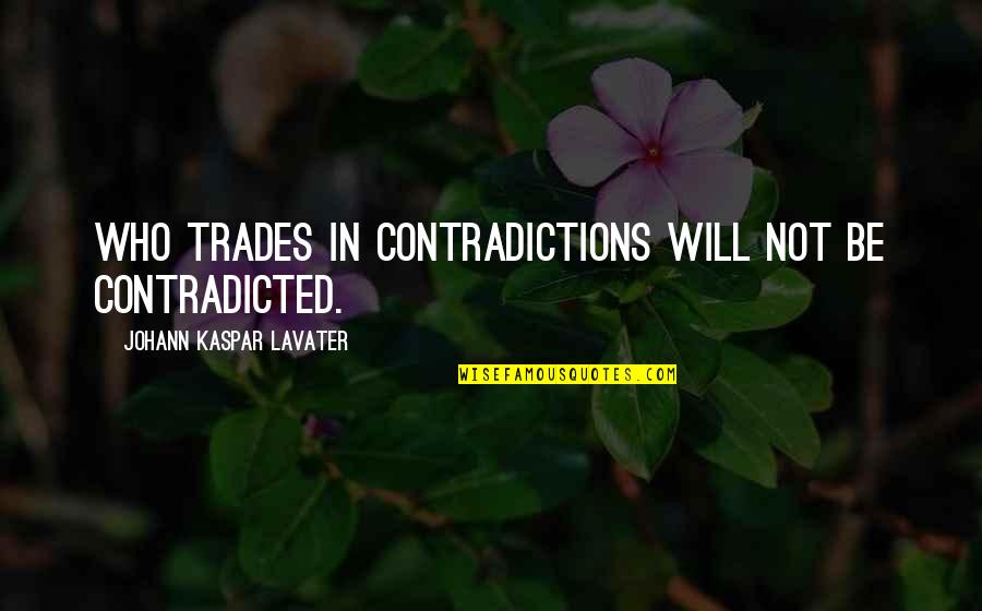 Sorbato Quotes By Johann Kaspar Lavater: Who trades in contradictions will not be contradicted.
