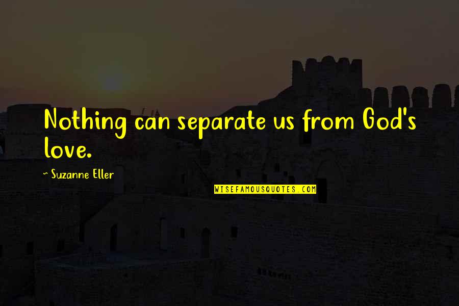 Sorbello Strawberry Quotes By Suzanne Eller: Nothing can separate us from God's love. Sorbello Strawberry Quotes By Suzanne Eller: Nothing can separate us from God's love.