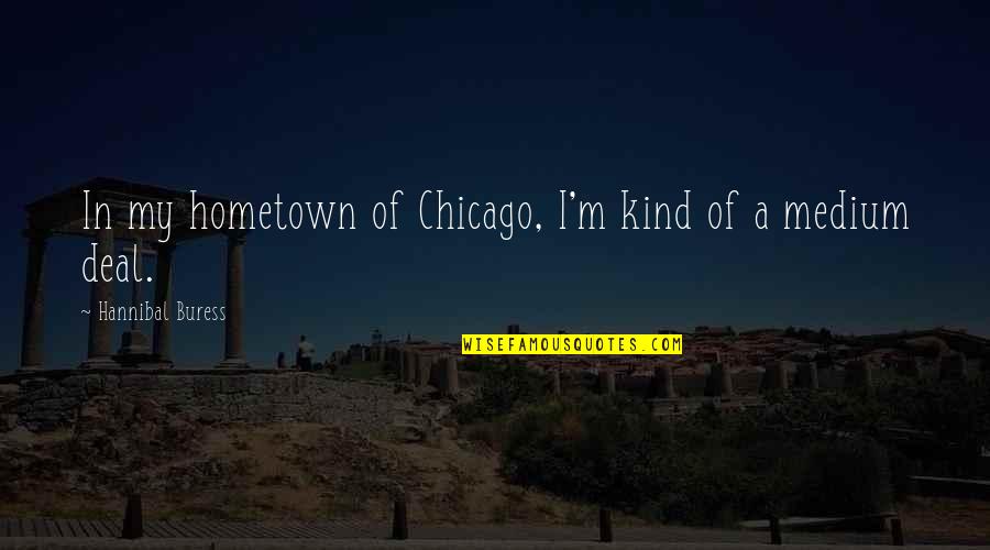 Sorber Significado Quotes By Hannibal Buress: In my hometown of Chicago, I'm kind of Sorber Significado Quotes By Hannibal Buress: In my hometown of Chicago, I'm kind of