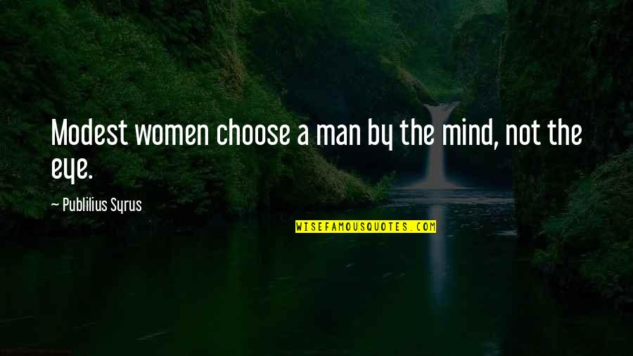 Sorber Significado Quotes By Publilius Syrus: Modest women choose a man by the mind, Sorber Significado Quotes By Publilius Syrus: Modest women choose a man by the mind,