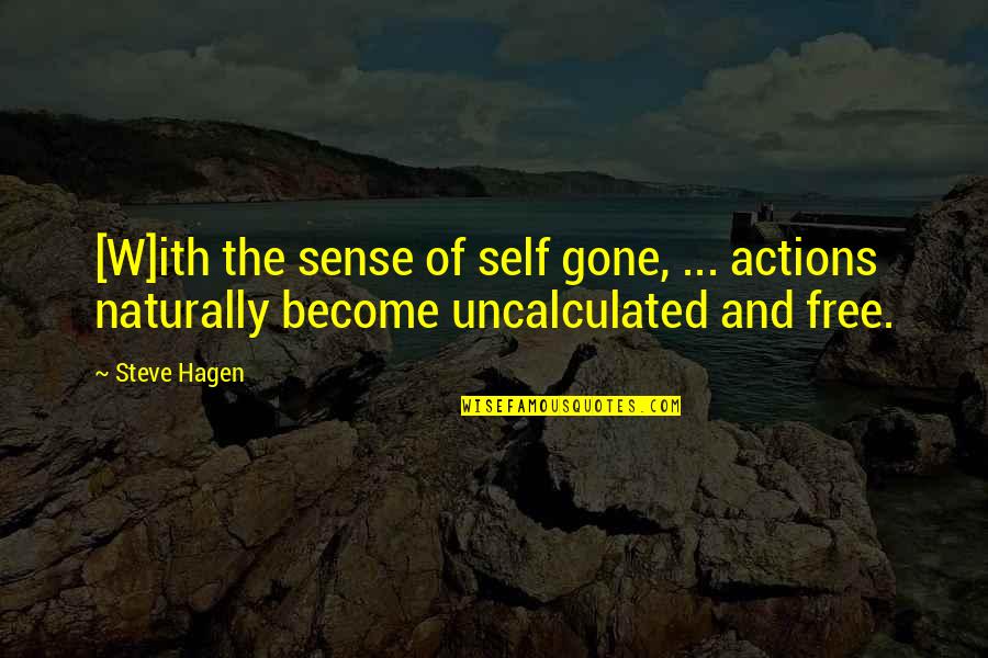 Sorbereque Quotes By Steve Hagen: [W]ith the sense of self gone, ... actions