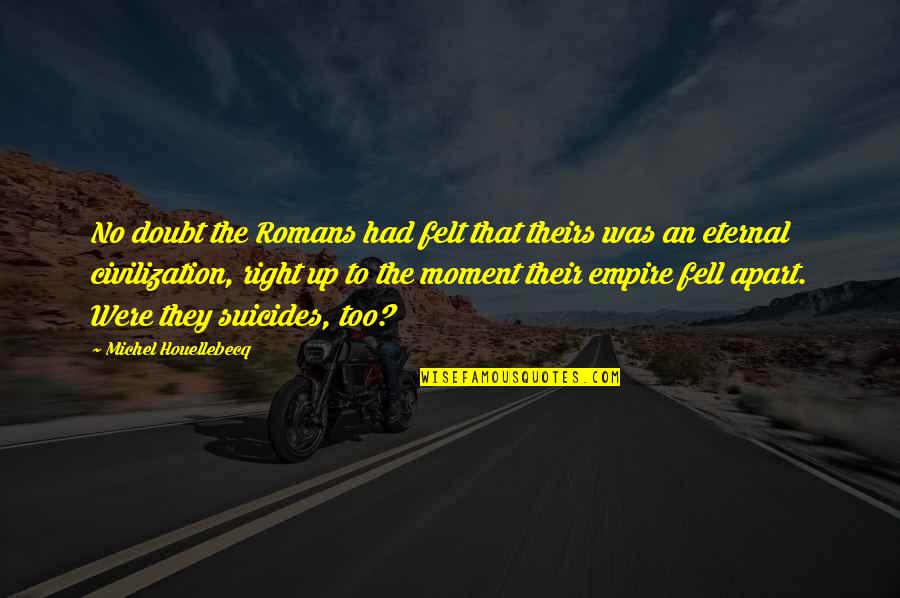 Sorbier Productions Quotes By Michel Houellebecq: No doubt the Romans had felt that theirs Sorbier Productions Quotes By Michel Houellebecq: No doubt the Romans had felt that theirs