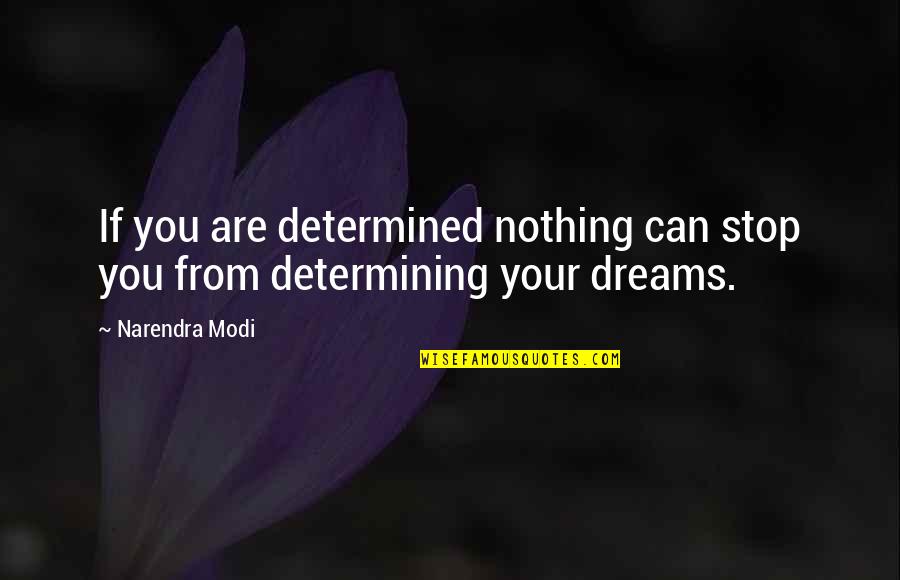 Sorbon Quotes By Narendra Modi: If you are determined nothing can stop you