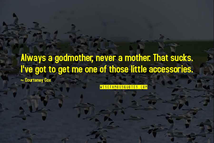 Sorbonne B2 Quotes By Courteney Cox: Always a godmother, never a mother. That sucks. Sorbonne B2 Quotes By Courteney Cox: Always a godmother, never a mother. That sucks.