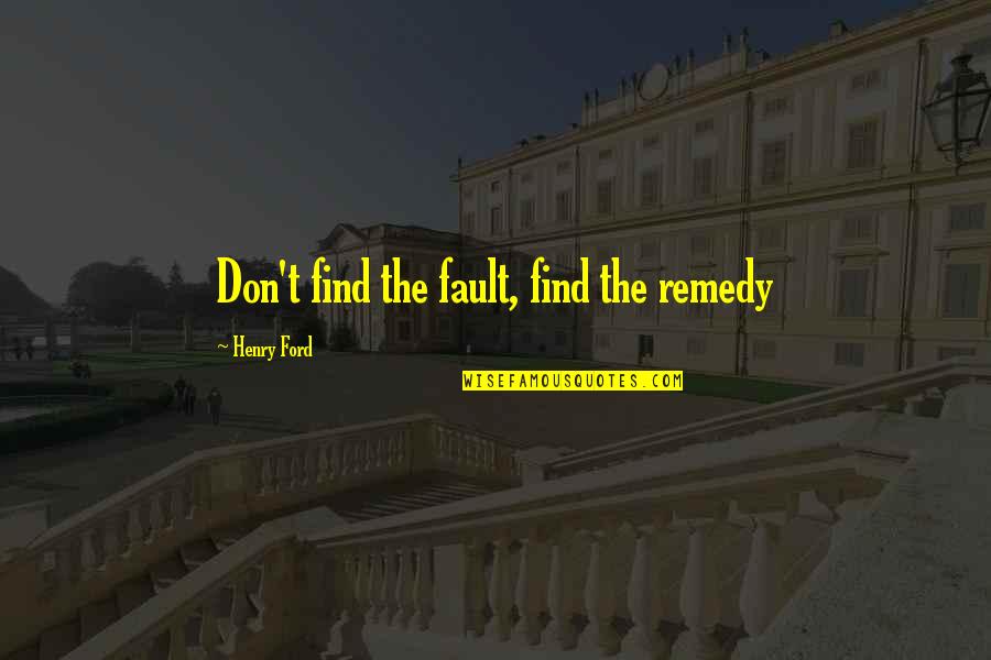 Sorceress Edea Quotes By Henry Ford: Don't find the fault, find the remedy