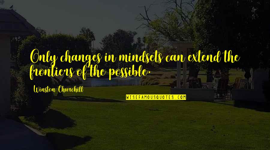 Sorcerous Quotes By Winston Churchill: Only changes in mindsets can extend the frontiers