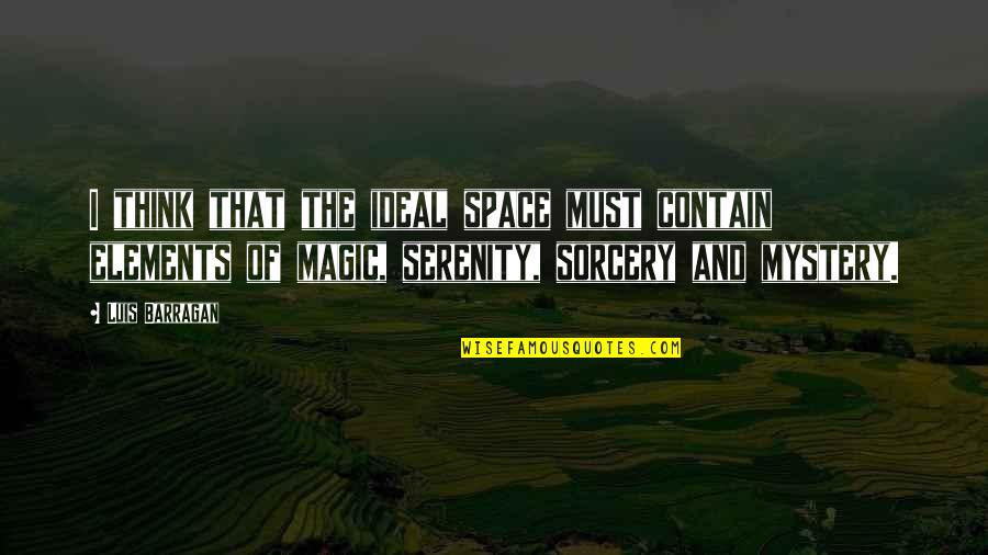 Sorcery Quotes By Luis Barragan: I think that the ideal space must contain