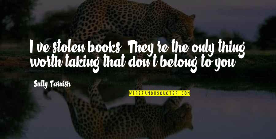 Sorcery Quotes By Sully Tarnish: I've stolen books. They're the only thing worth