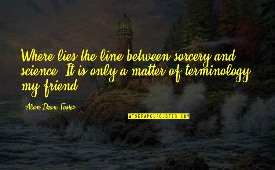 Sorcery's Quotes By Alan Dean Foster: Where lies the line between sorcery and science? Sorcery's Quotes By Alan Dean Foster: Where lies the line between sorcery and science?
