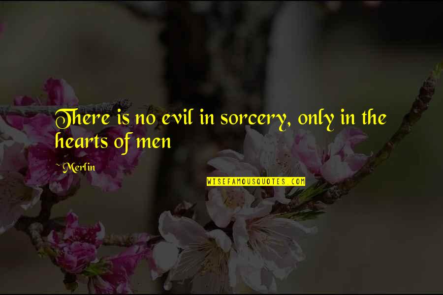 Sorcery's Quotes By Merlin: There is no evil in sorcery, only in