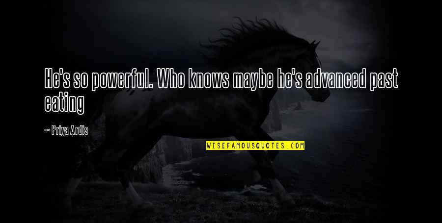 Sorcery's Quotes By Priya Ardis: He's so powerful. Who knows maybe he's advanced