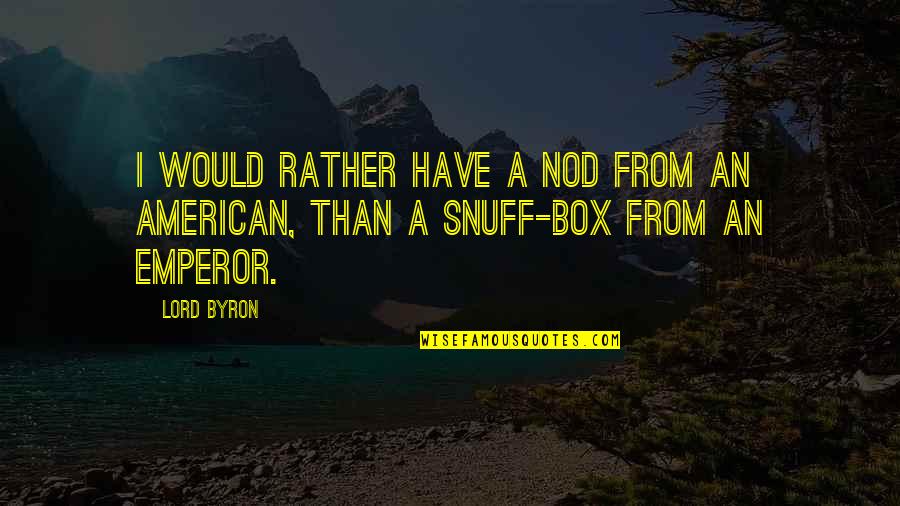 Sorcha Faal Quotes By Lord Byron: I would rather have a nod from an
