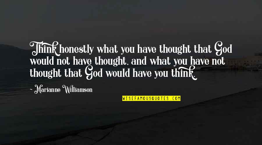 Sorci Re Quotes By Marianne Williamson: Think honestly what you have thought that God