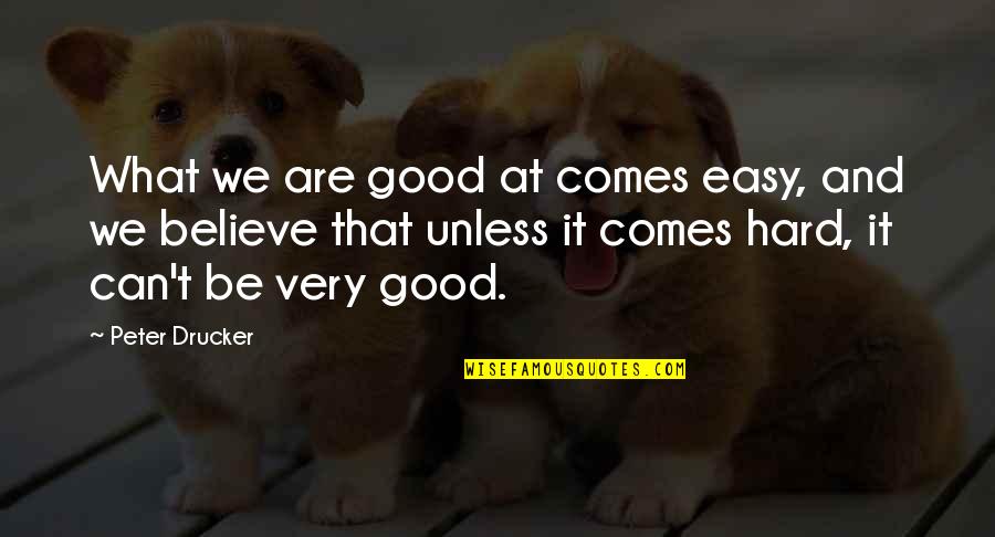 Sorci Re Quotes By Peter Drucker: What we are good at comes easy, and