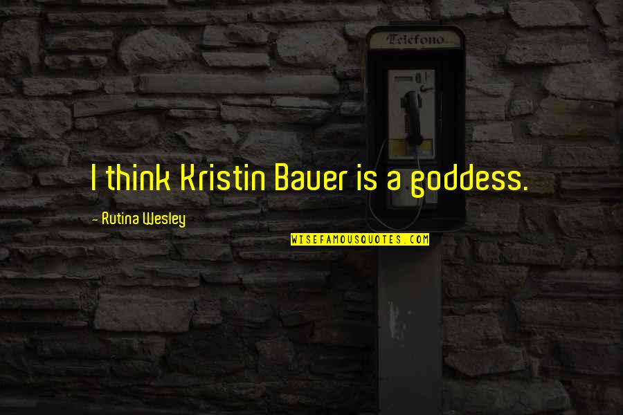 Sorci Re Quotes By Rutina Wesley: I think Kristin Bauer is a goddess.