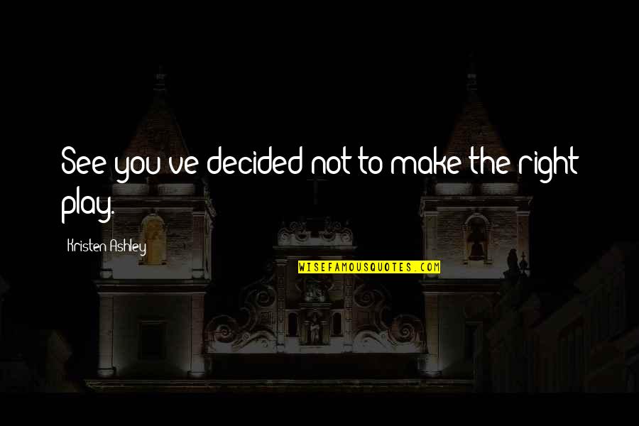 Sorcieres Mona Quotes By Kristen Ashley: See you've decided not to make the right Sorcieres Mona Quotes By Kristen Ashley: See you've decided not to make the right