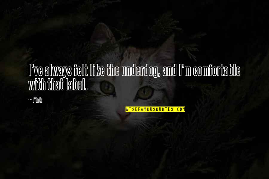 Sorcieres Mona Quotes By Pink: I've always felt like the underdog, and I'm