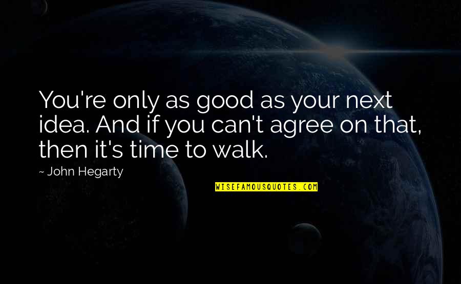 Sordidness Quotes By John Hegarty: You're only as good as your next idea. Sordidness Quotes By John Hegarty: You're only as good as your next idea.